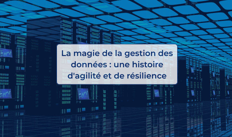 La magie de la gestion des données une histoire d'agilité et de résilience
