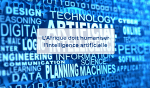 L’Afrique doit humaniser l’intelligence artificielle