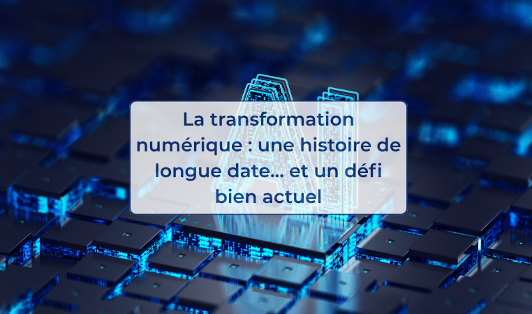 La transformation numérique une histoire de longue date… et un défi bien actuel