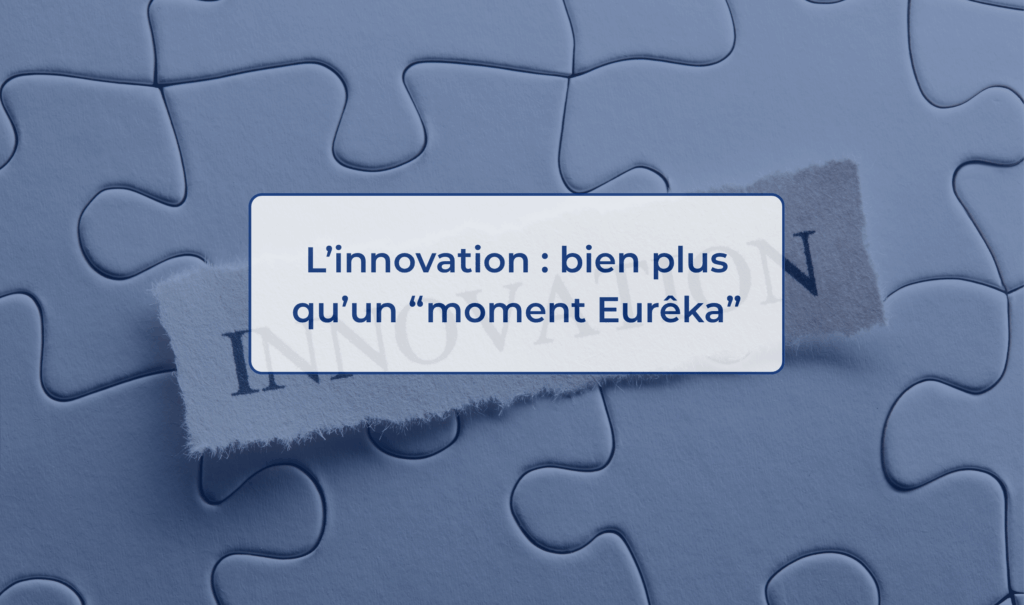 L’innovation bien plus qu’un “moment Eurêka”