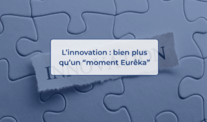 L’innovation bien plus qu’un “moment Eurêka”